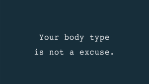 Your Body Type is NOT a Excuse