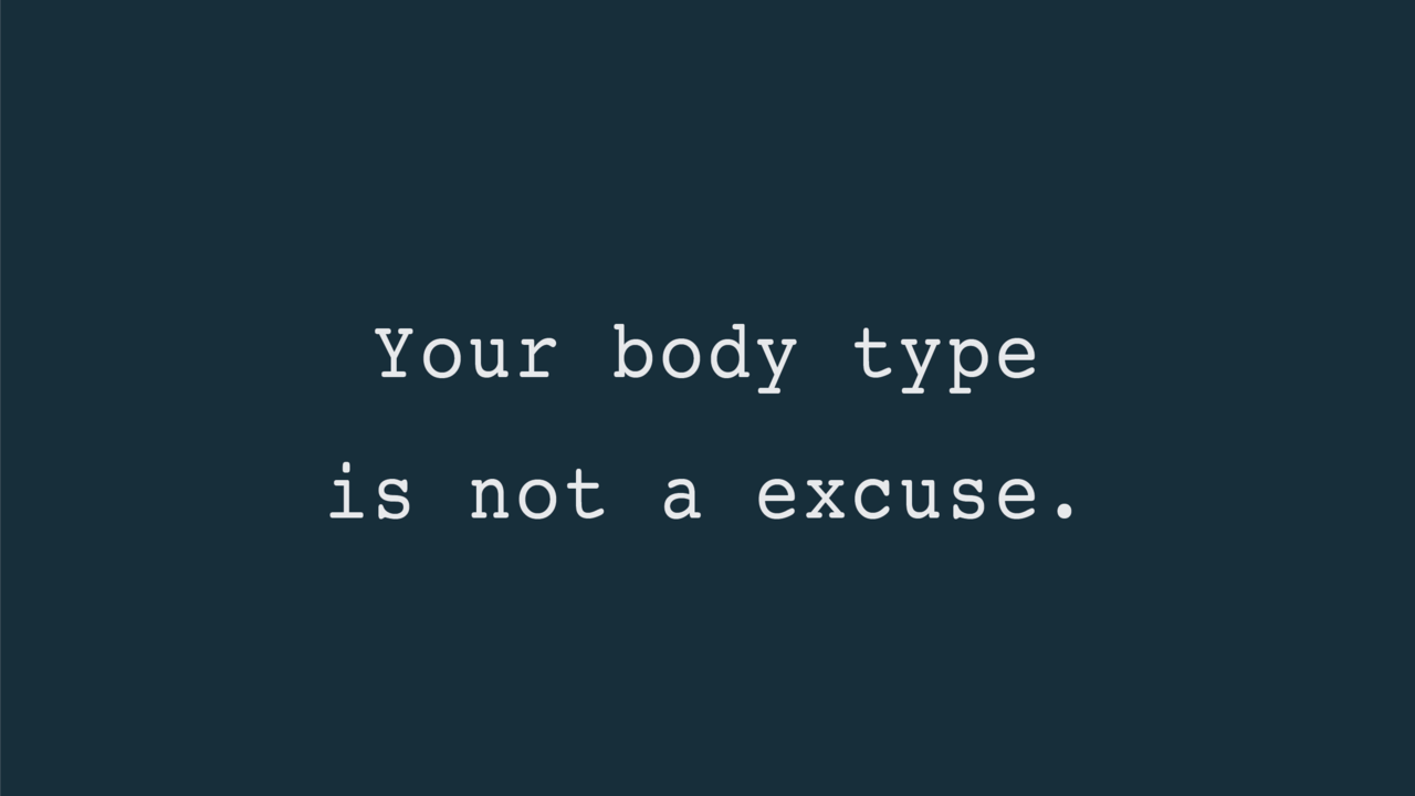 Your Body Type is NOT a Excuse