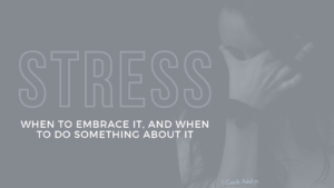 Stress: When to Embrace it, and When to do Something About it