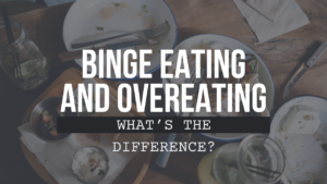 Binge Eating and Overeating, What’s the Difference?