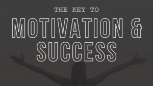 The Key to Motivation and Success