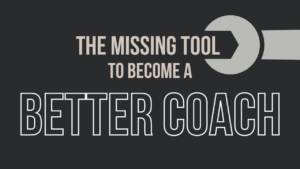 The Missing Tool to Become a Better Coach
